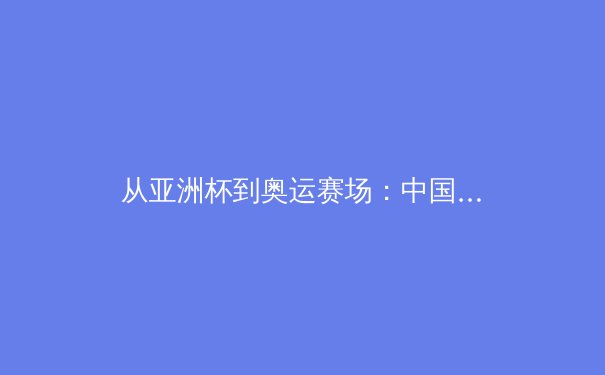 从亚洲杯到奥运赛场：中国体育产业数字化变革的深度剖析 - 4